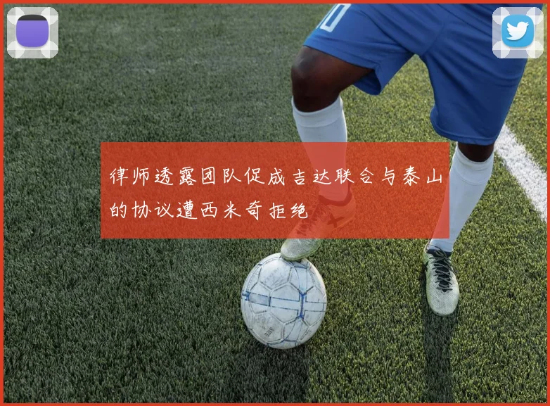 律师透露团队促成吉达联合与泰山的协议遭西米奇拒绝