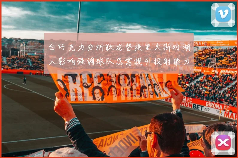 白巧克力分析狄龙替换里夫斯对湖人影响强调球队急需提升投射能力