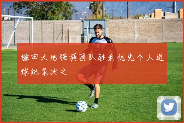 镰田大地强调团队胜利优先个人进球纪录次之